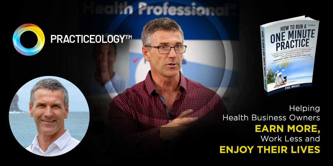 Practiceology – Helping Health Business Owners Earn More, Work Less And Enjoy Their Lives